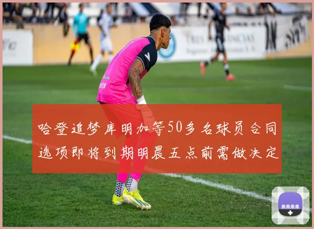 哈登追梦库明加等50多名球员合同选项即将到期明晨五点前需做决定